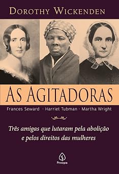 As agitadoras: Três amigas que lutaram pela abolição e pelos direitos das mulheres